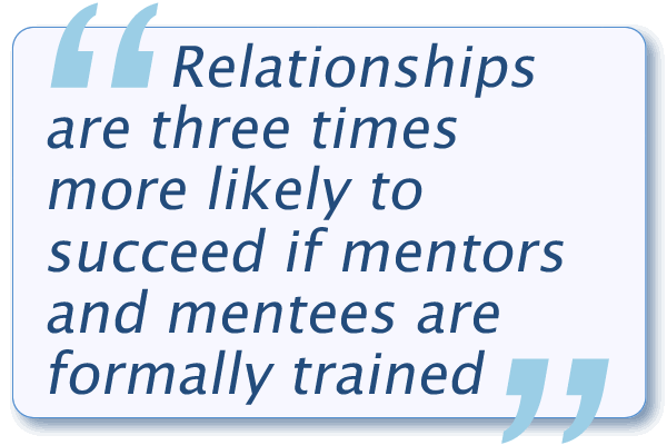 Relationships are three times more likely to succeed if mentors and mentees are formally trained